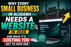 Why Every Small Business in Aligarh Needs a Website in 2026 (And What It's Costing You Not to Have One)