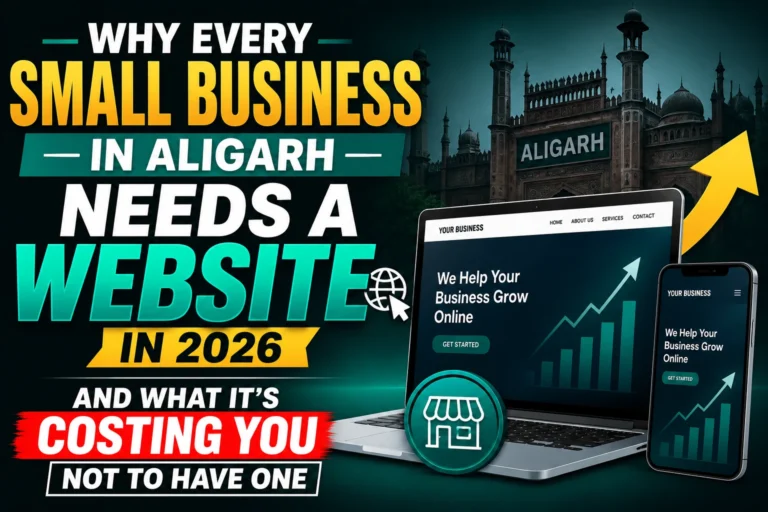 Why Every Small Business in Aligarh Needs a Website in 2026 (And What It's Costing You Not to Have One)