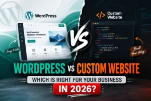 WordPress vs Custom Website: Which Is Right for Your Business in 2026