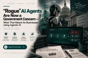 "Rogue" AI Agents Are Now a Government Concern — What That Means for Businesses Using Agentic AI